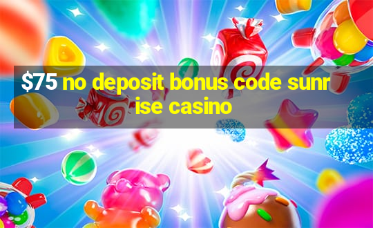 $75 no deposit bonus code sunrise casino