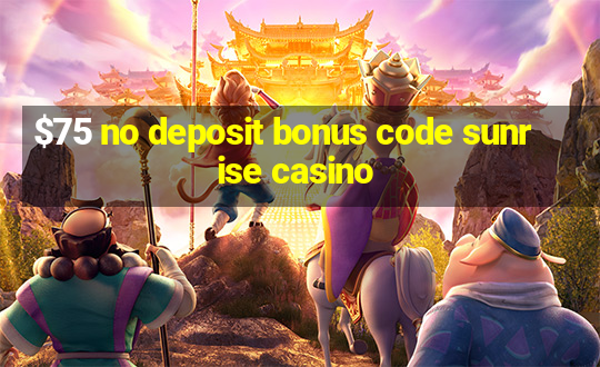 $75 no deposit bonus code sunrise casino