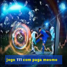 jogo 111 com paga mesmo