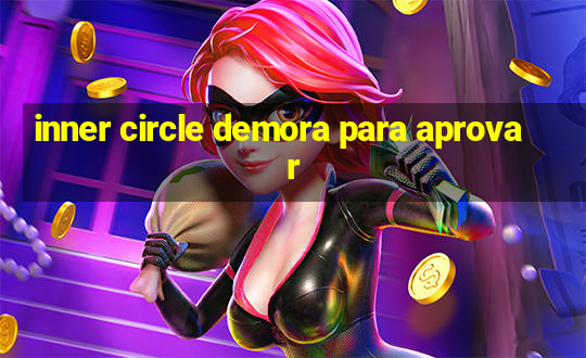 inner circle demora para aprovar