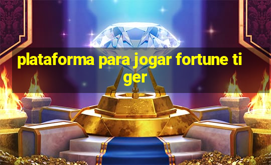 plataforma para jogar fortune tiger