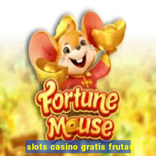 slots casino gratis frutas