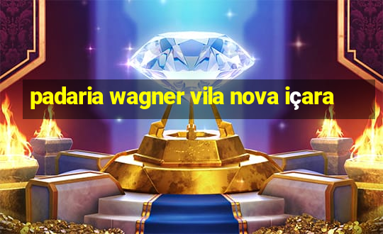 padaria wagner vila nova içara