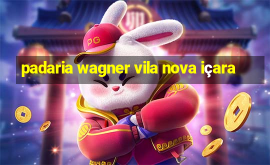 padaria wagner vila nova içara