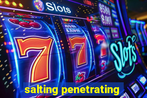 salting penetrating