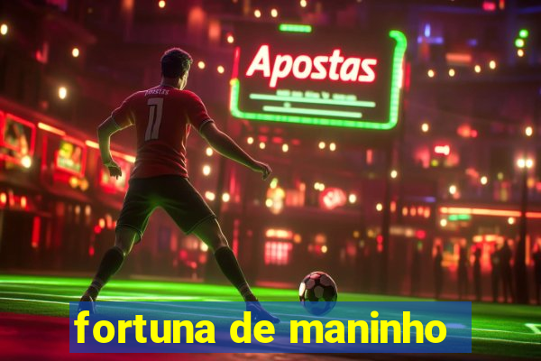 fortuna de maninho