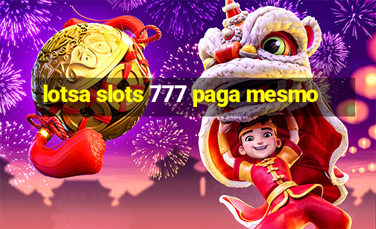 lotsa slots 777 paga mesmo