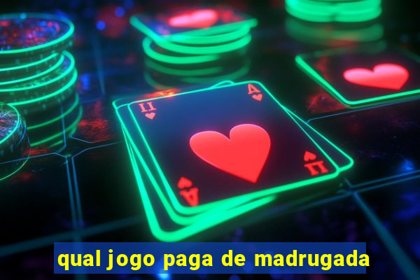 qual jogo paga de madrugada