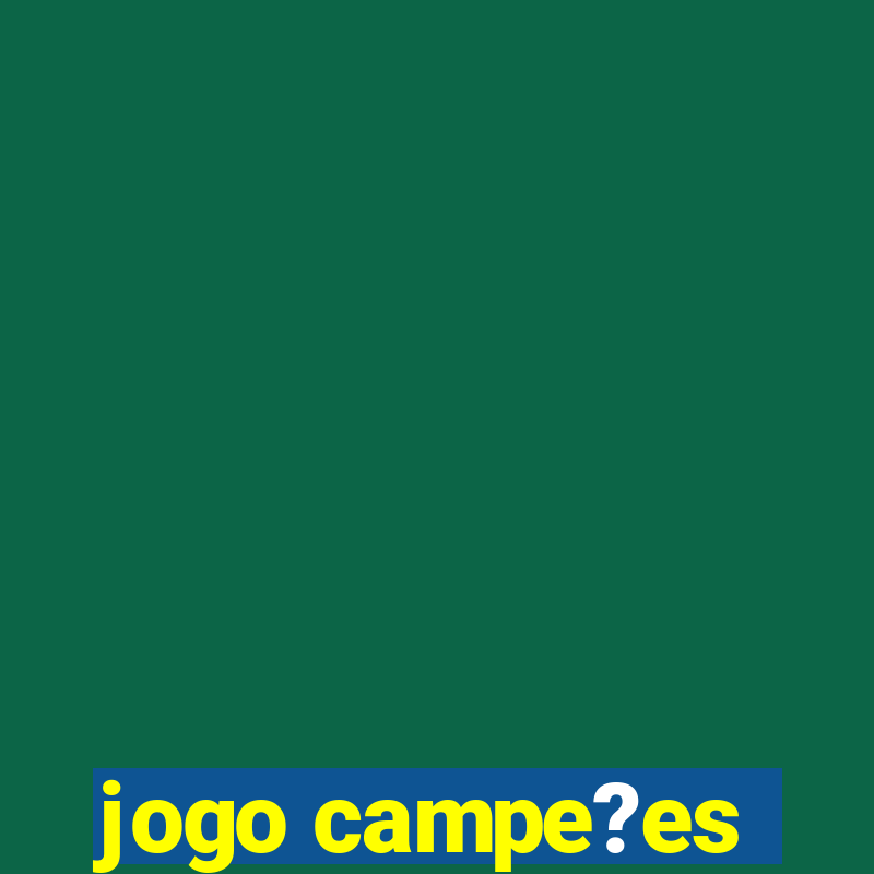 jogo campe?es