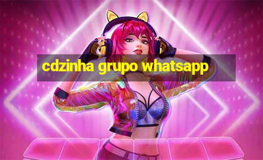 cdzinha grupo whatsapp