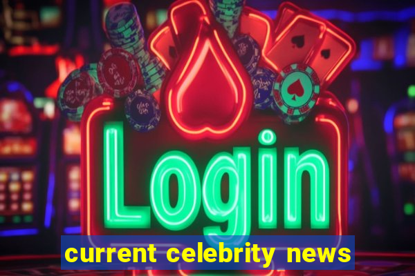 current celebrity news