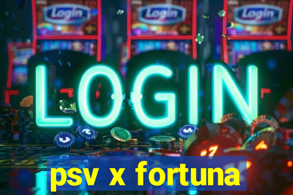 psv x fortuna