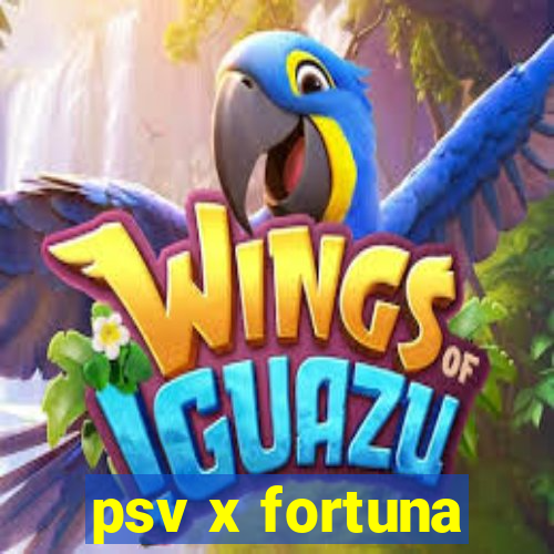 psv x fortuna