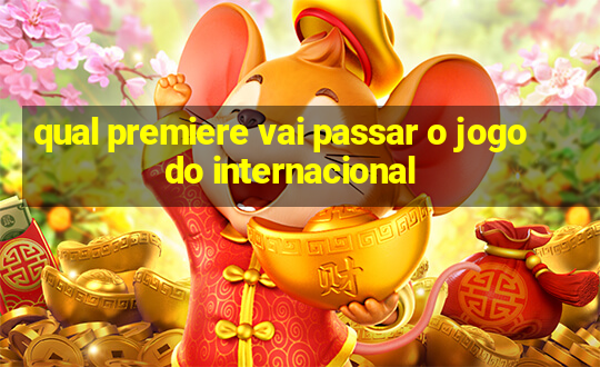 qual premiere vai passar o jogo do internacional