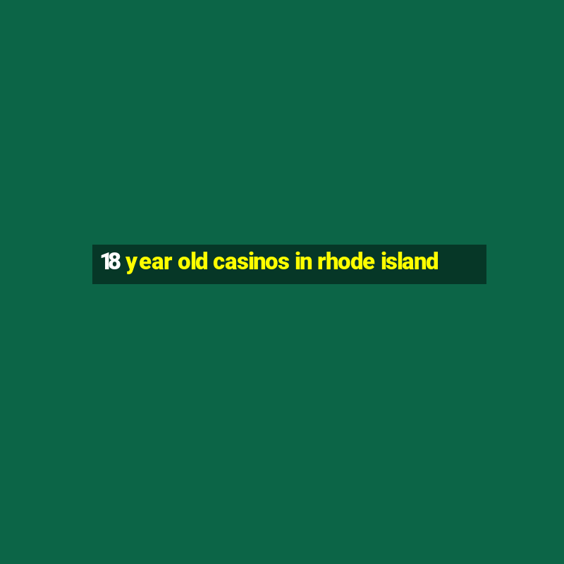 18 year old casinos in rhode island