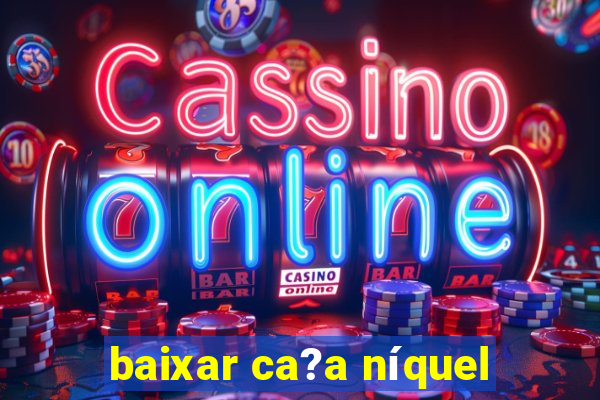 baixar ca?a níquel