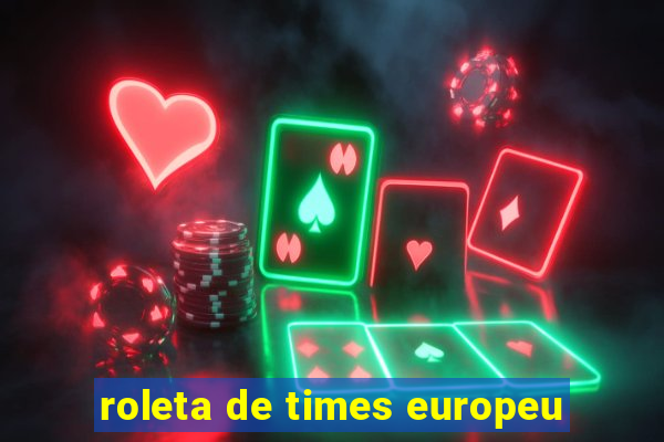 roleta de times europeu