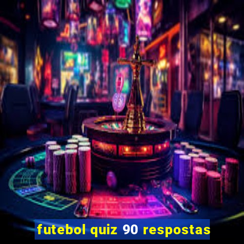 futebol quiz 90 respostas