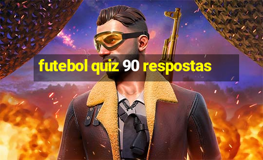 futebol quiz 90 respostas