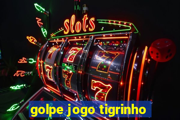 golpe jogo tigrinho