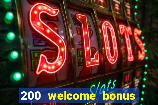 200 welcome bonus online casino