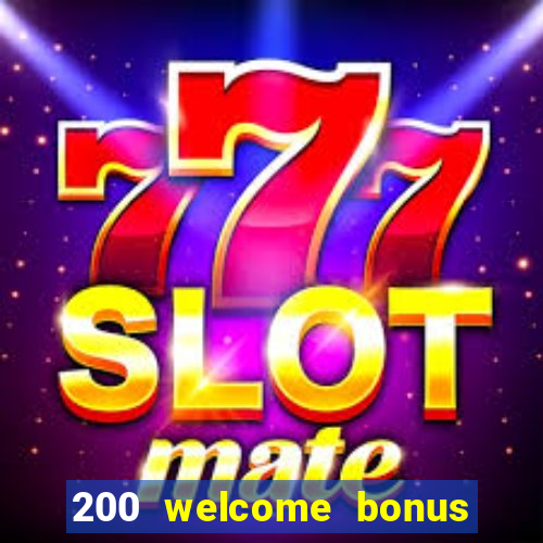 200 welcome bonus online casino