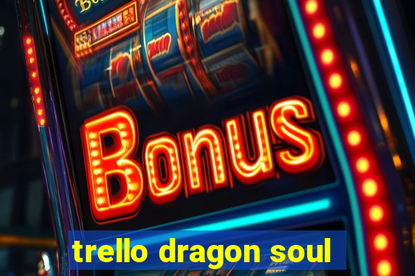 trello dragon soul