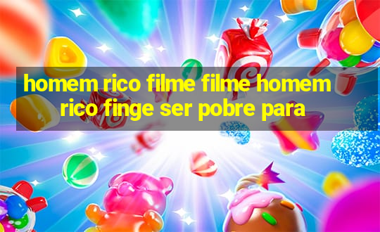 homem rico filme filme homem rico finge ser pobre para