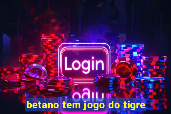 betano tem jogo do tigre