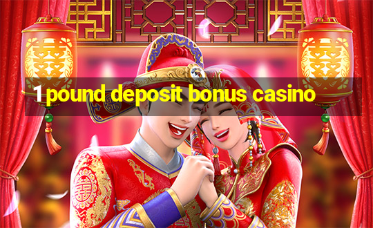 1 pound deposit bonus casino