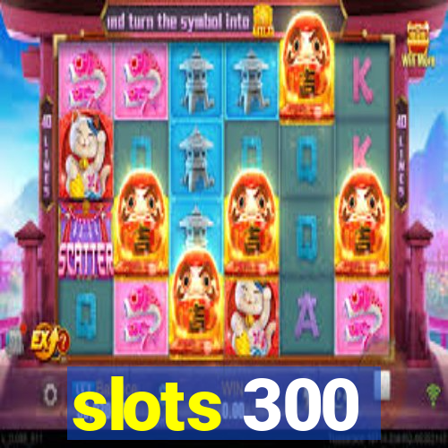 slots 300