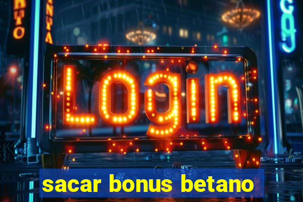 sacar bonus betano