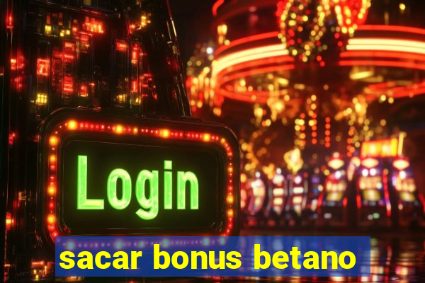 sacar bonus betano