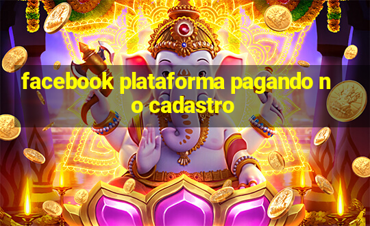 facebook plataforma pagando no cadastro