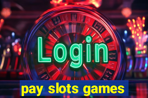 pay slots games