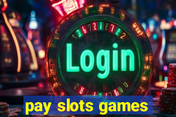 pay slots games