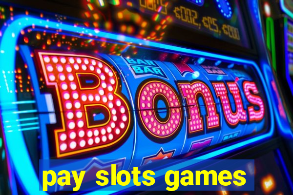 pay slots games