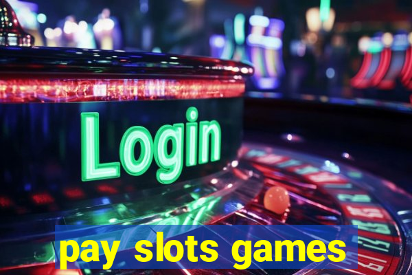 pay slots games