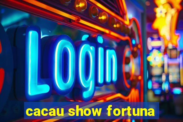 cacau show fortuna