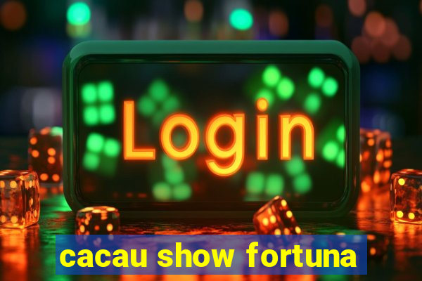 cacau show fortuna