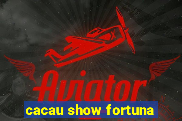 cacau show fortuna