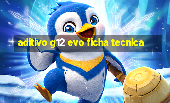 aditivo g12 evo ficha tecnica