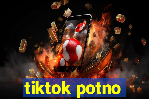 tiktok potno