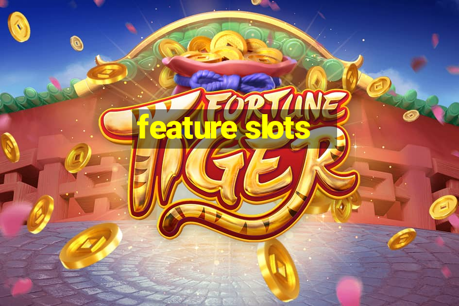 feature slots