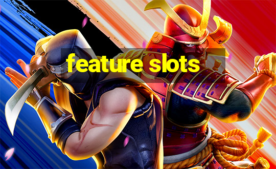 feature slots