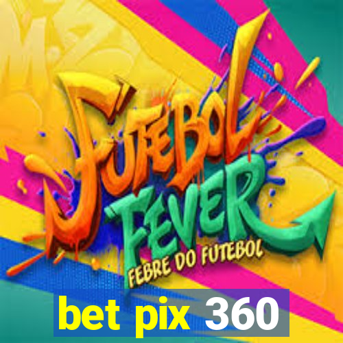 bet pix 360