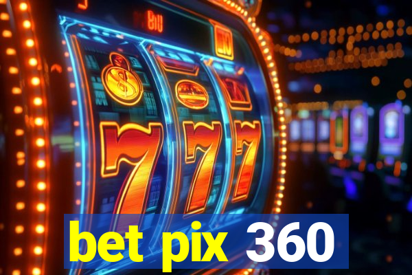 bet pix 360