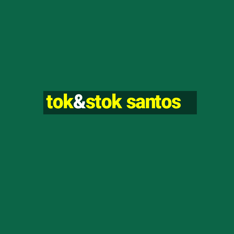 tok&stok santos