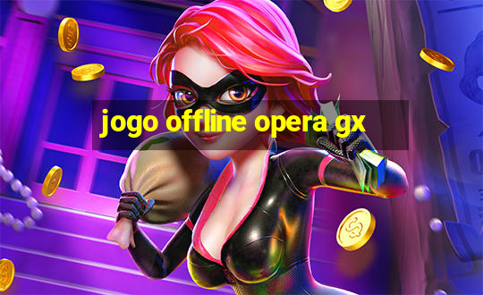 jogo offline opera gx