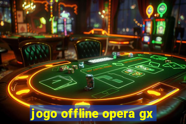 jogo offline opera gx